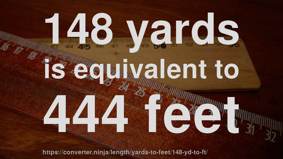 148 yards is equivalent to 444 feet