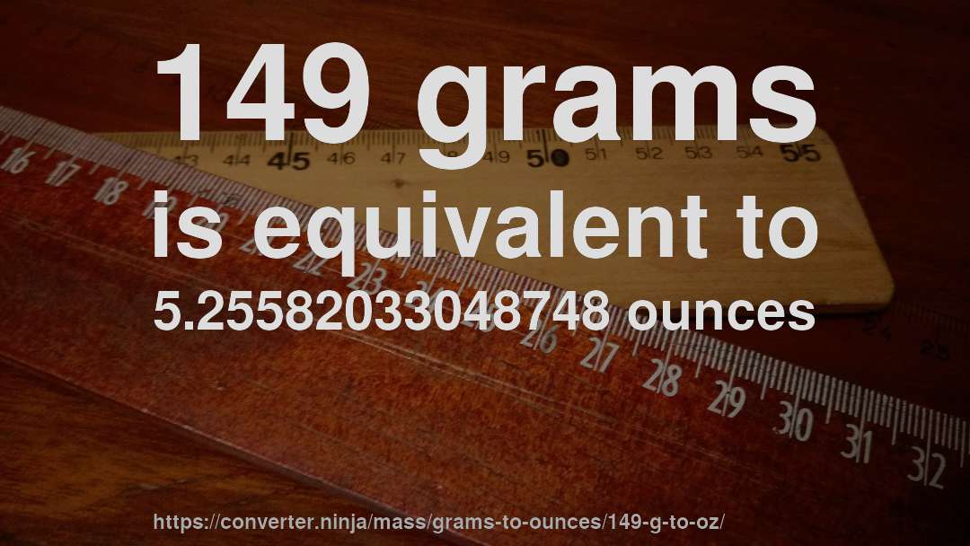 149 grams is equivalent to 5.25582033048748 ounces