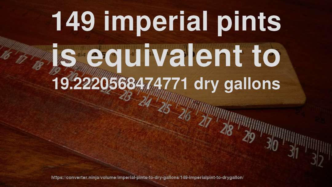 149 imperial pints is equivalent to 19.2220568474771 dry gallons