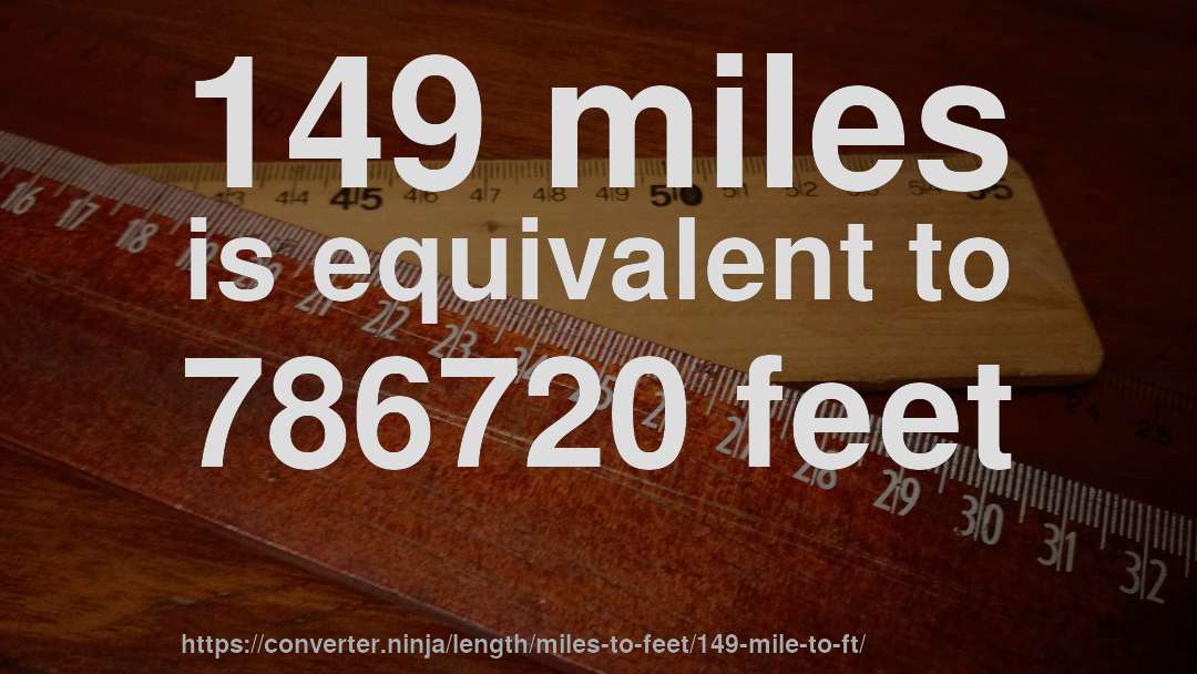 149 miles is equivalent to 786720 feet