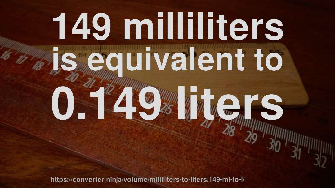 149 milliliters is equivalent to 0.149 liters