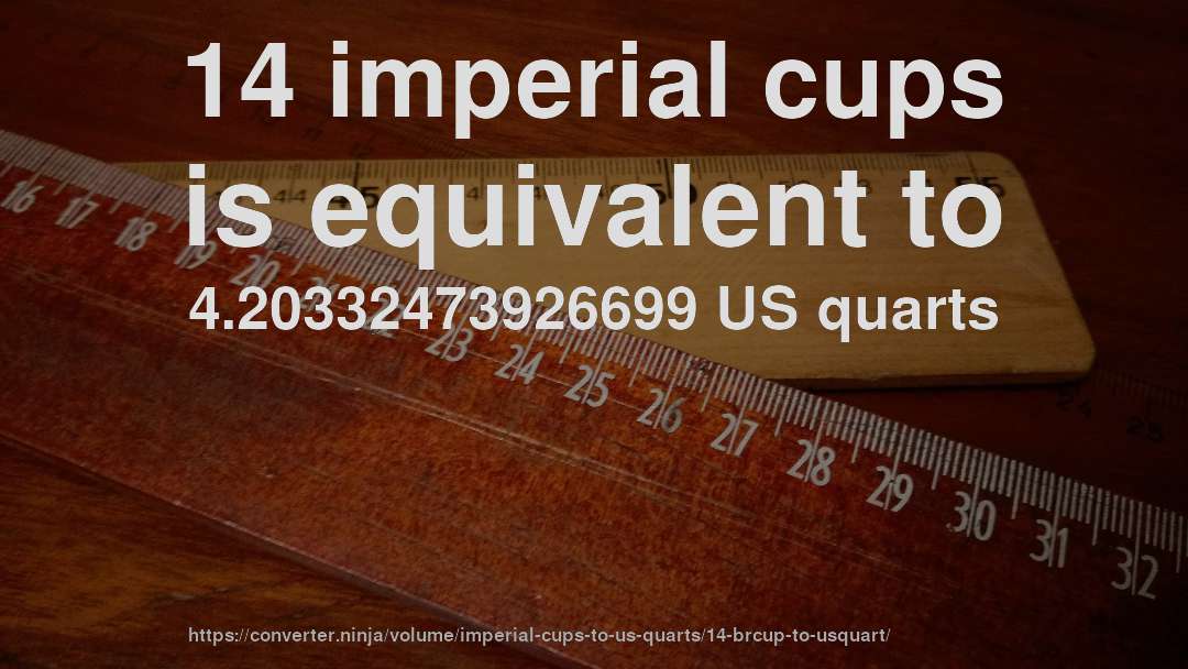 14 imperial cups is equivalent to 4.20332473926699 US quarts