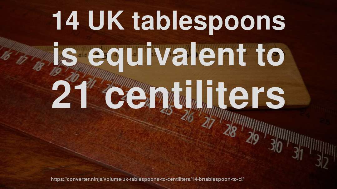 14 UK tablespoons is equivalent to 21 centiliters