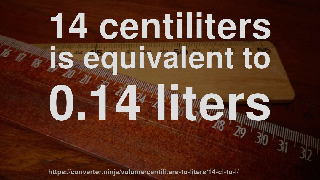 14 centiliters is equivalent to 0.14 liters