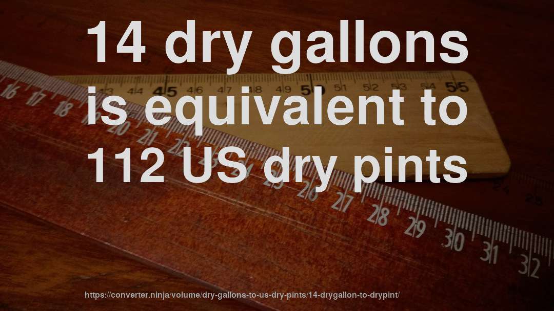 14 dry gallons is equivalent to 112 US dry pints