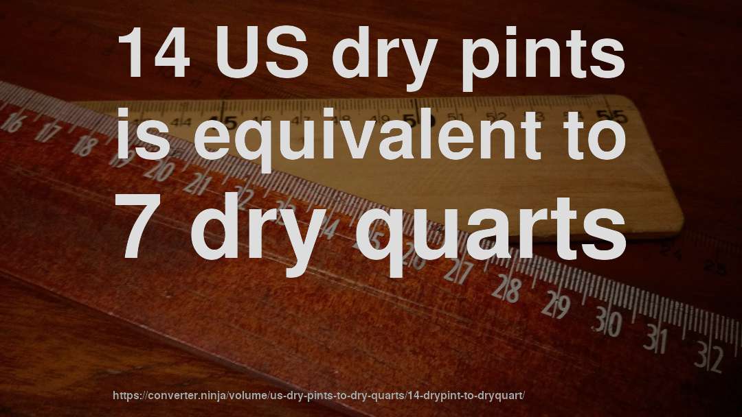 14 US dry pints is equivalent to 7 dry quarts