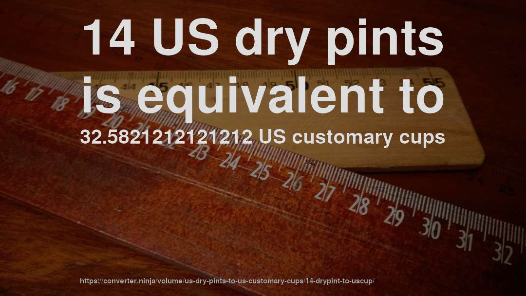 14 US dry pints is equivalent to 32.5821212121212 US customary cups