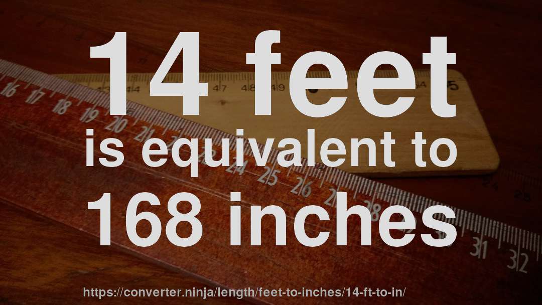 14 feet is equivalent to 168 inches