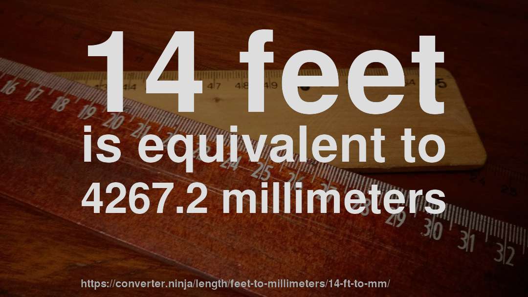 14 feet is equivalent to 4267.2 millimeters