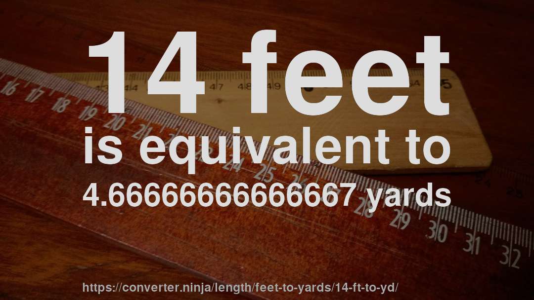 14 feet is equivalent to 4.66666666666667 yards