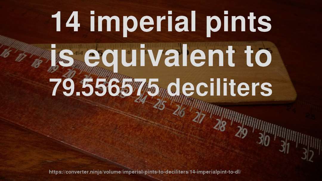 14 imperial pints is equivalent to 79.556575 deciliters