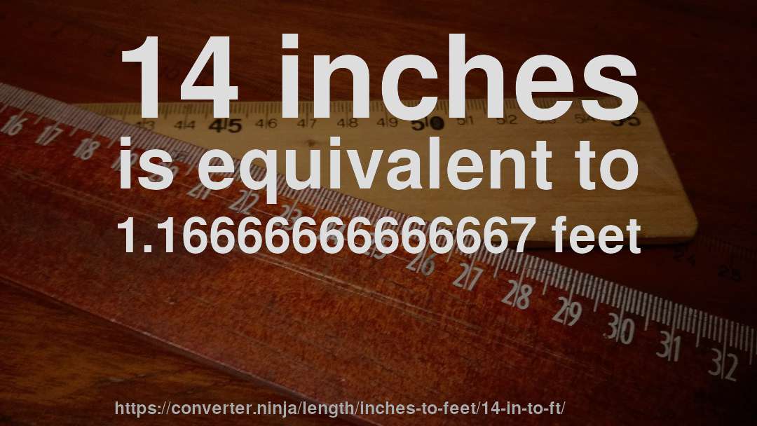 14 inches is equivalent to 1.16666666666667 feet