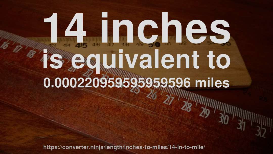 14 inches is equivalent to 0.000220959595959596 miles
