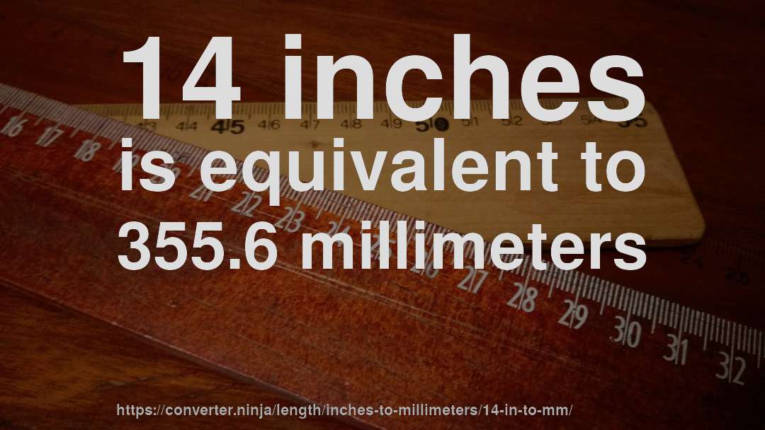 14 inches is equivalent to 355.6 millimeters