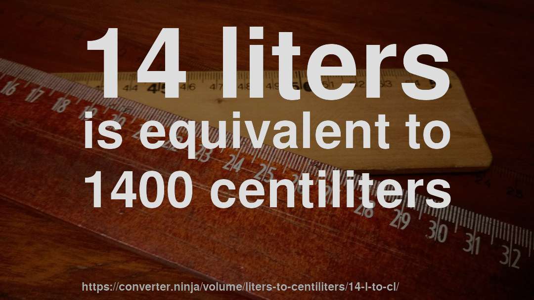 14 liters is equivalent to 1400 centiliters