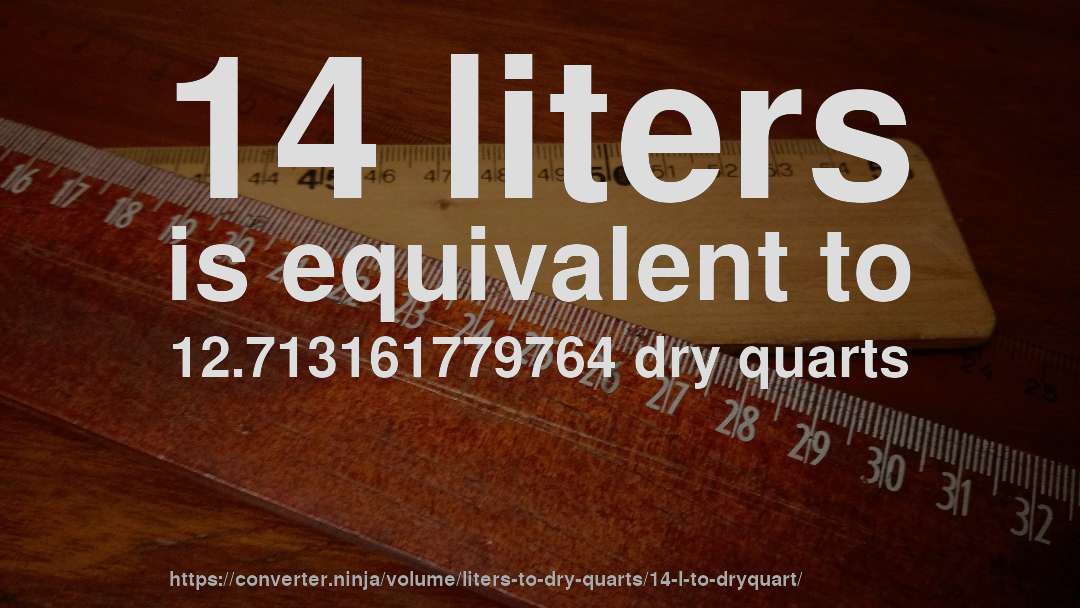 14 liters is equivalent to 12.713161779764 dry quarts