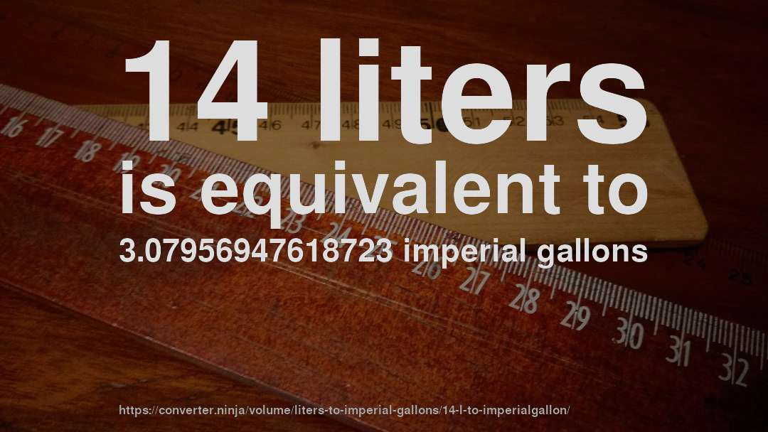 14 liters is equivalent to 3.07956947618723 imperial gallons