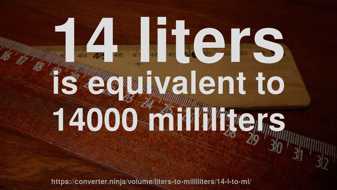 14 liters is equivalent to 14000 milliliters