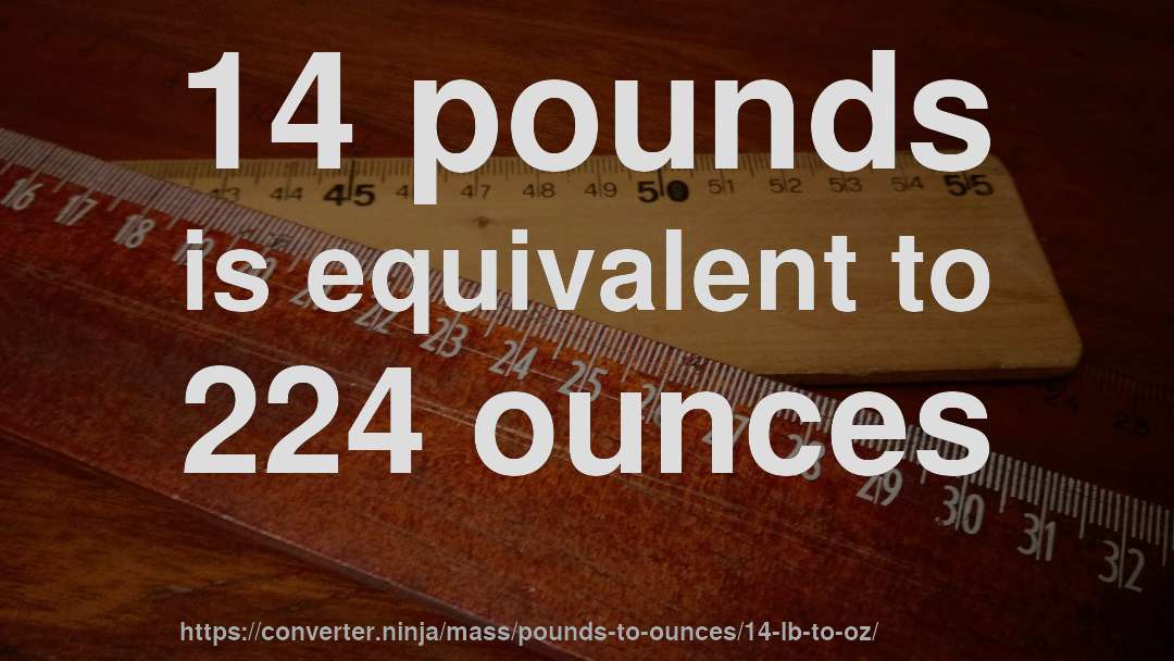 14 pounds is equivalent to 224 ounces