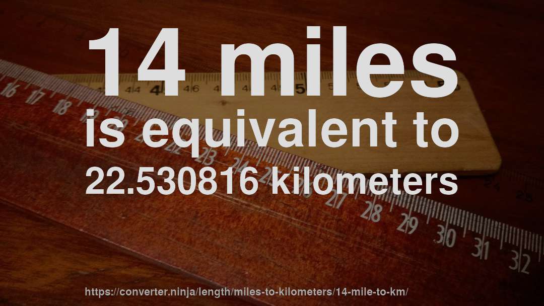 14 miles is equivalent to 22.530816 kilometers