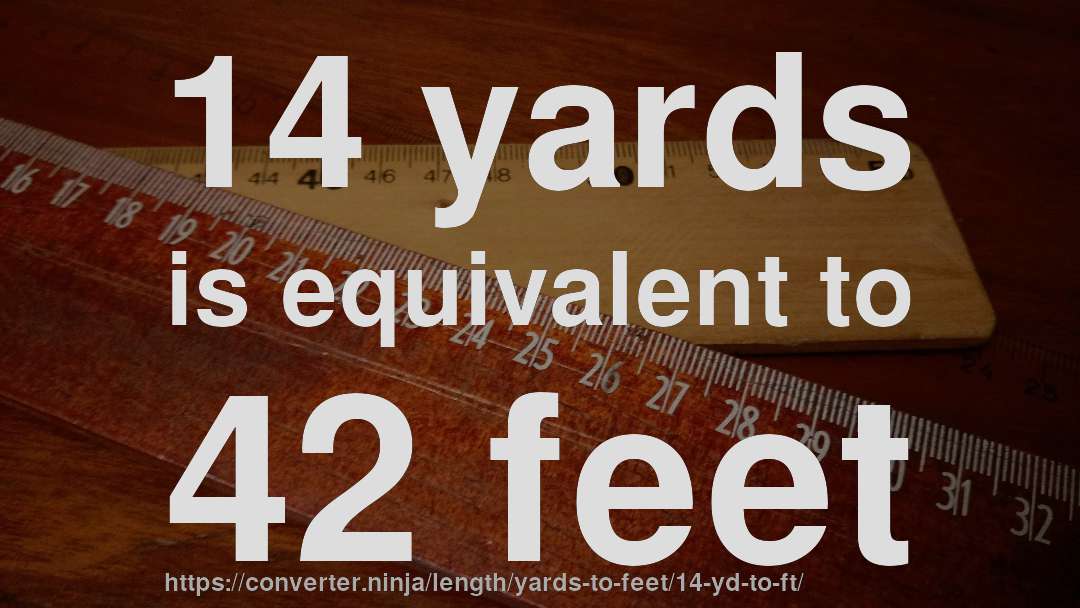 14 yards is equivalent to 42 feet