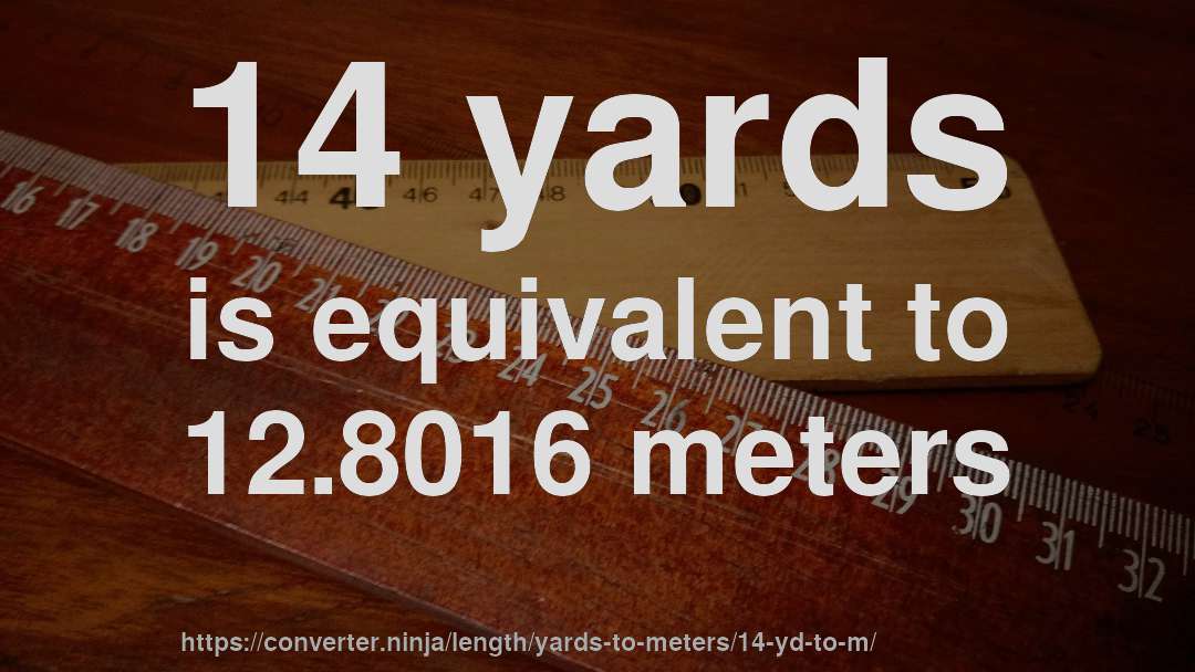 14 yards is equivalent to 12.8016 meters