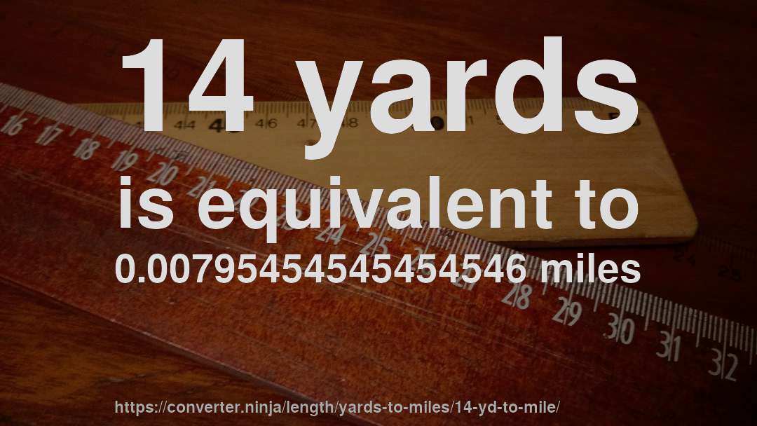 14 yards is equivalent to 0.00795454545454546 miles