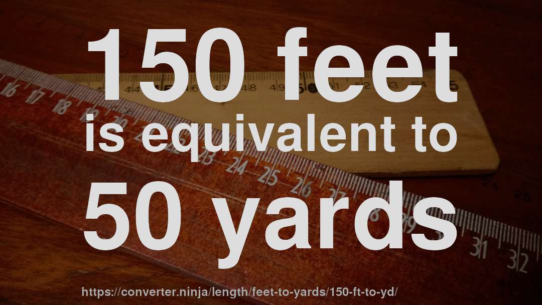 150 feet is equivalent to 50 yards
