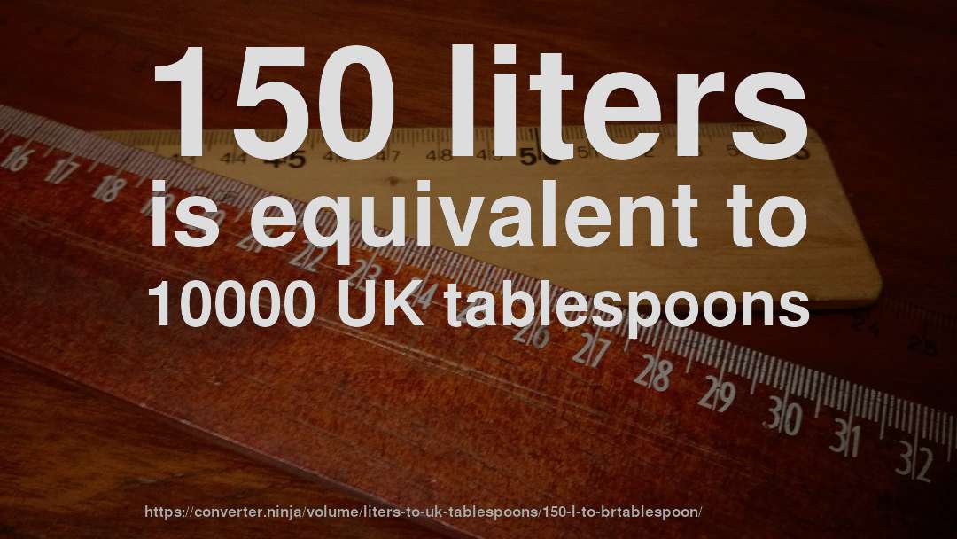 150 liters is equivalent to 10000 UK tablespoons