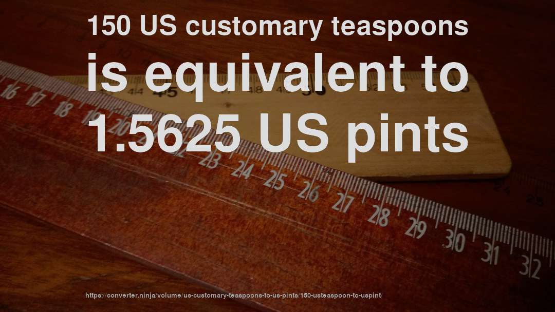 150 US customary teaspoons is equivalent to 1.5625 US pints
