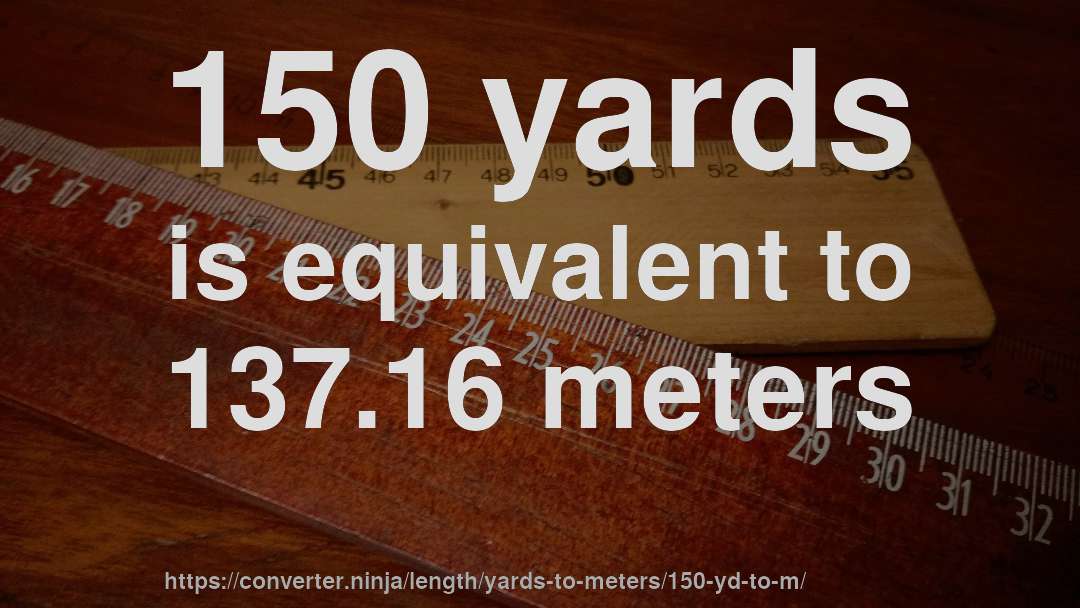 150 yards is equivalent to 137.16 meters