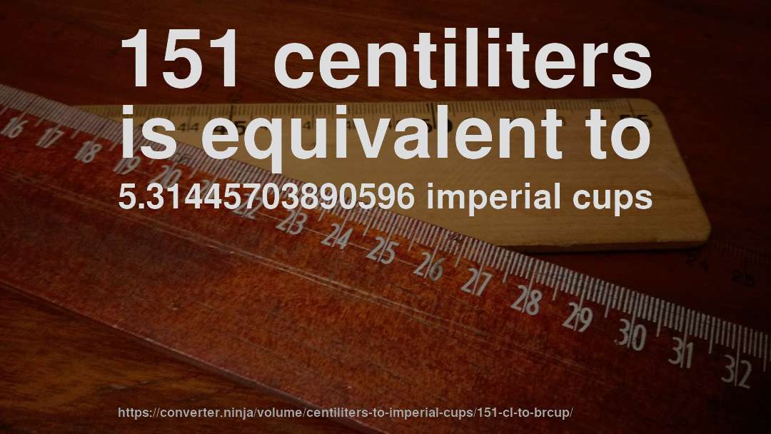 151 centiliters is equivalent to 5.31445703890596 imperial cups