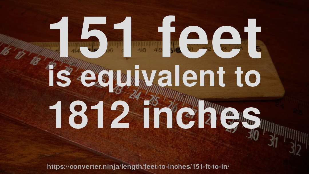 151 feet is equivalent to 1812 inches