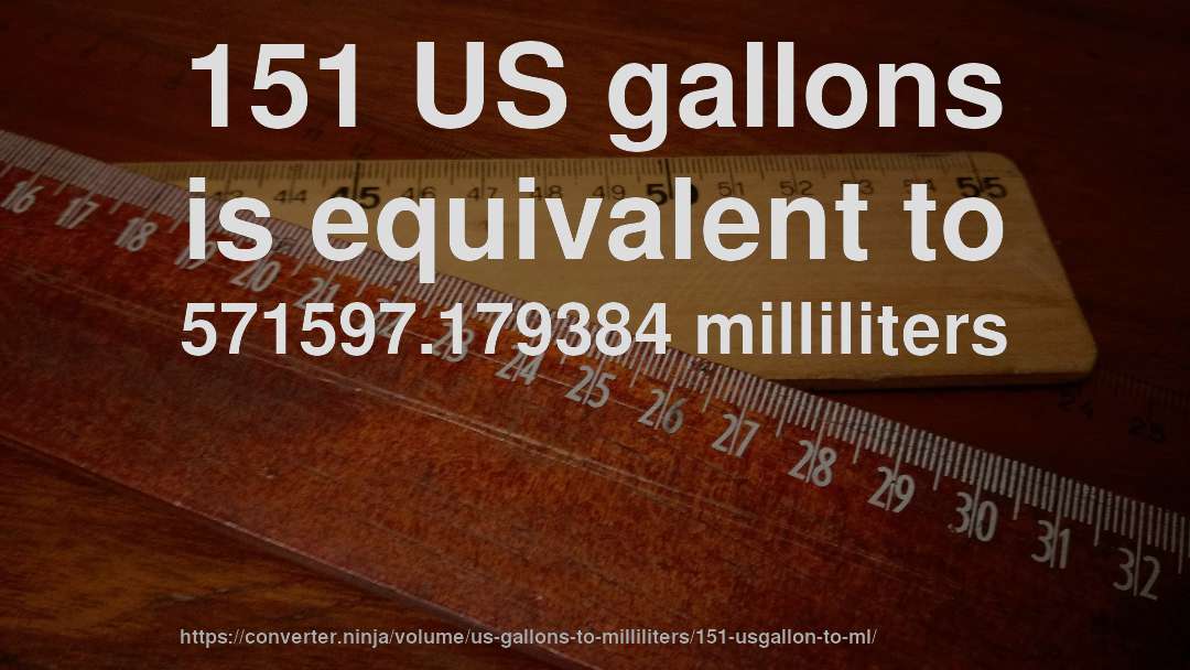 151 US gallons is equivalent to 571597.179384 milliliters