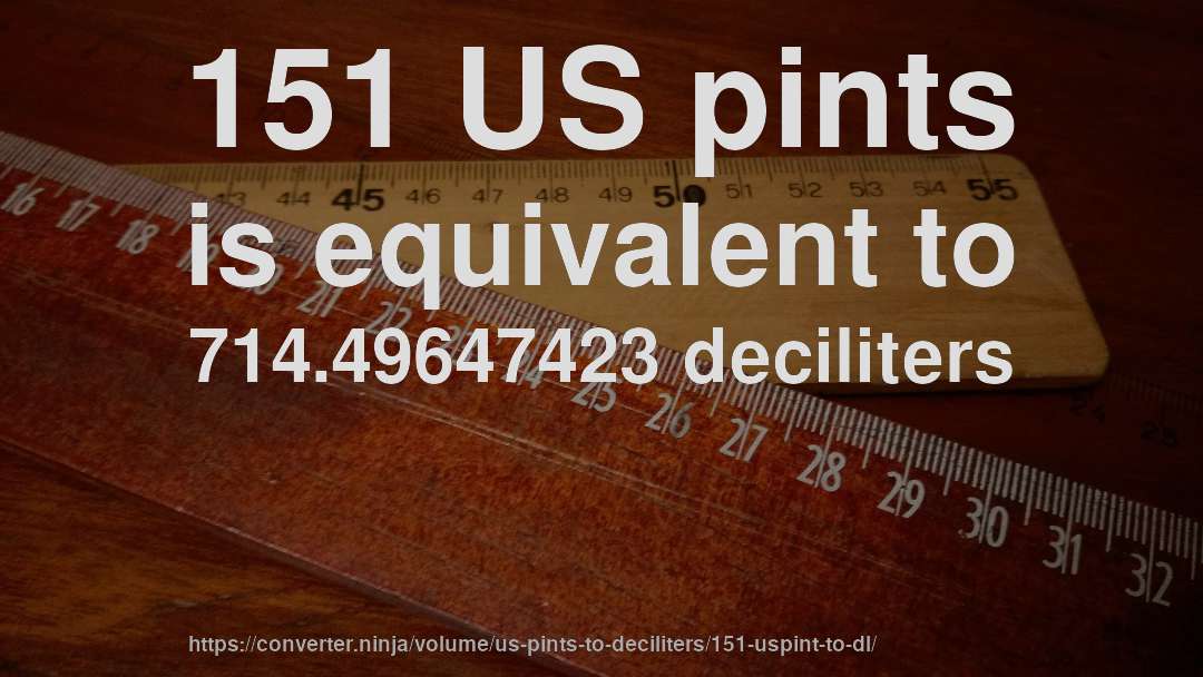 151 US pints is equivalent to 714.49647423 deciliters