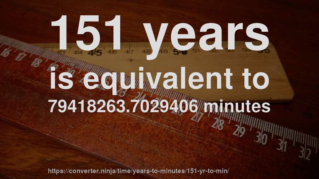 151 years is equivalent to 79418263.7029406 minutes