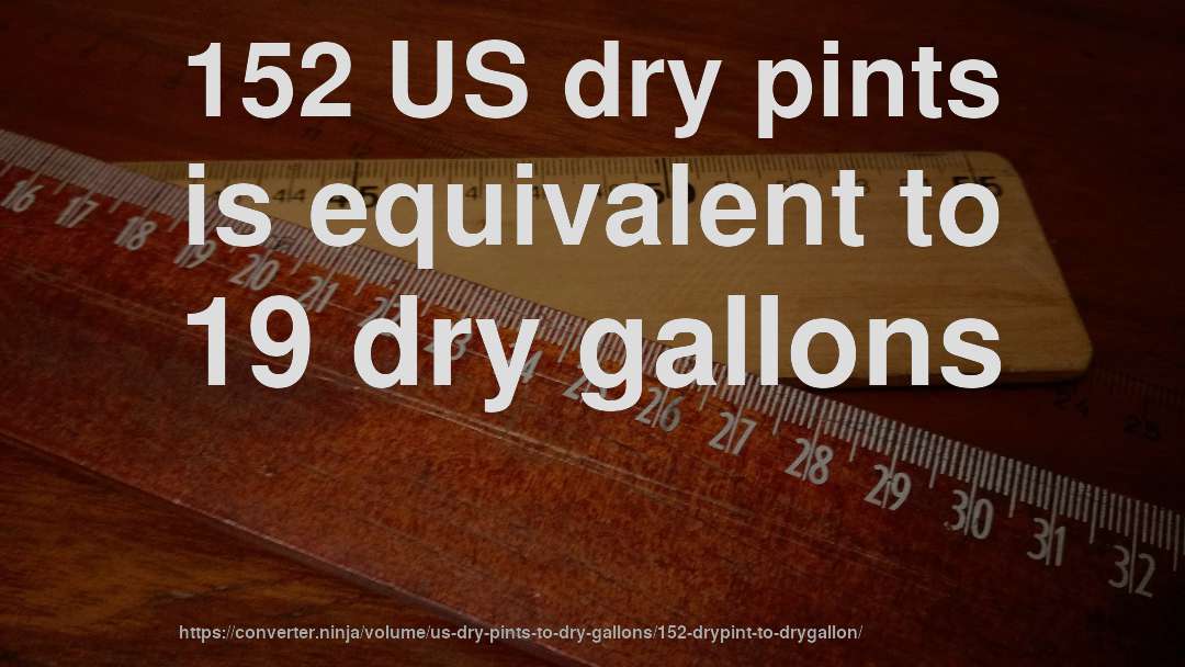 152 US dry pints is equivalent to 19 dry gallons