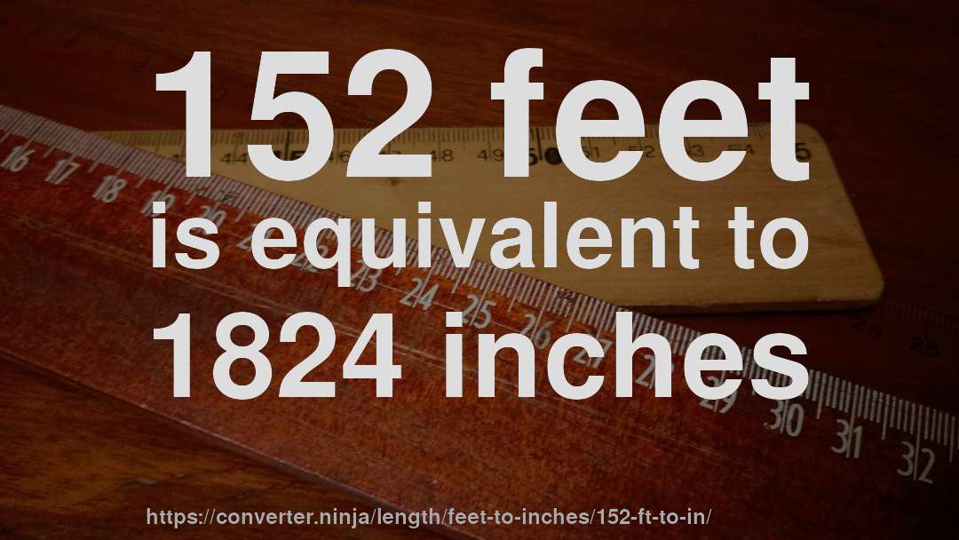 152 feet is equivalent to 1824 inches