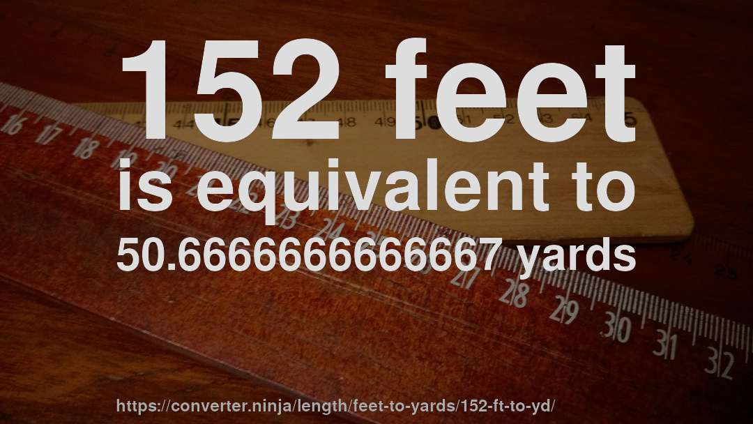 152 feet is equivalent to 50.6666666666667 yards