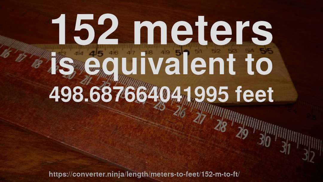 152 meters is equivalent to 498.687664041995 feet