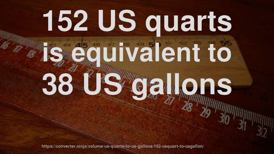 152 US quarts is equivalent to 38 US gallons