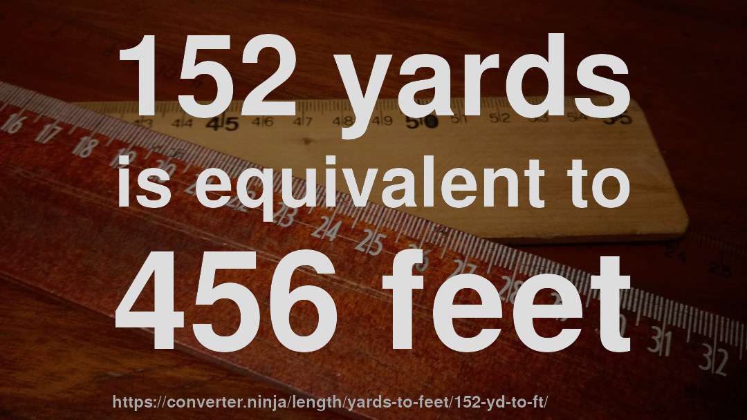 152 yards is equivalent to 456 feet