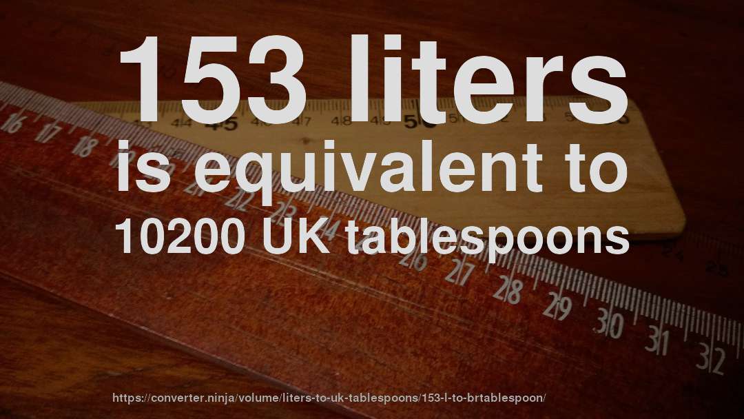 153 liters is equivalent to 10200 UK tablespoons