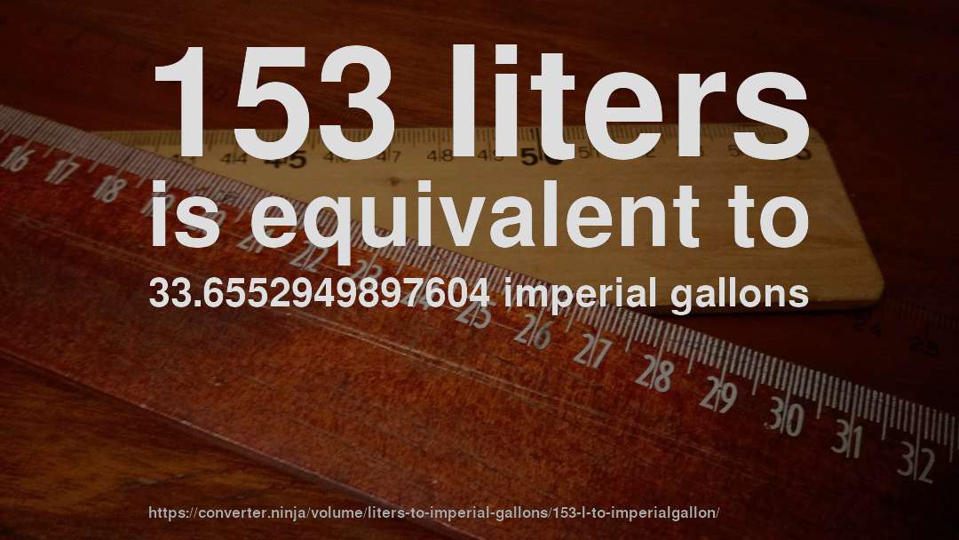 153 liters is equivalent to 33.6552949897604 imperial gallons