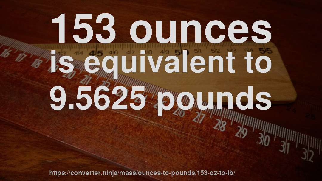 153 ounces is equivalent to 9.5625 pounds