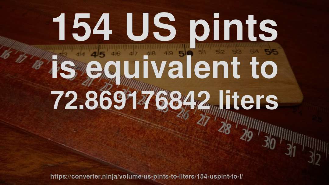 154 US pints is equivalent to 72.869176842 liters