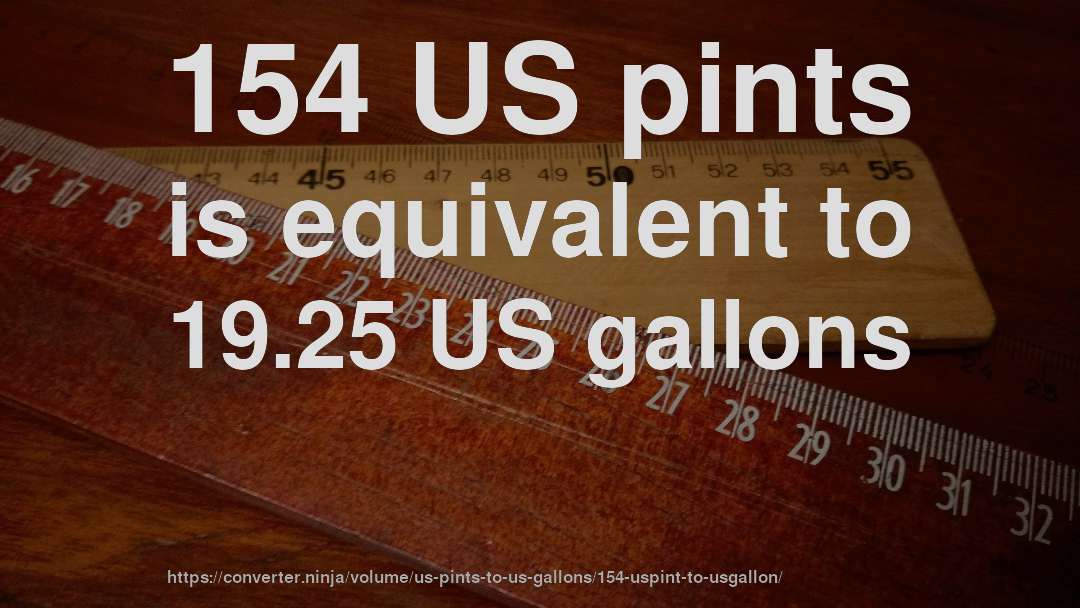 154 US pints is equivalent to 19.25 US gallons
