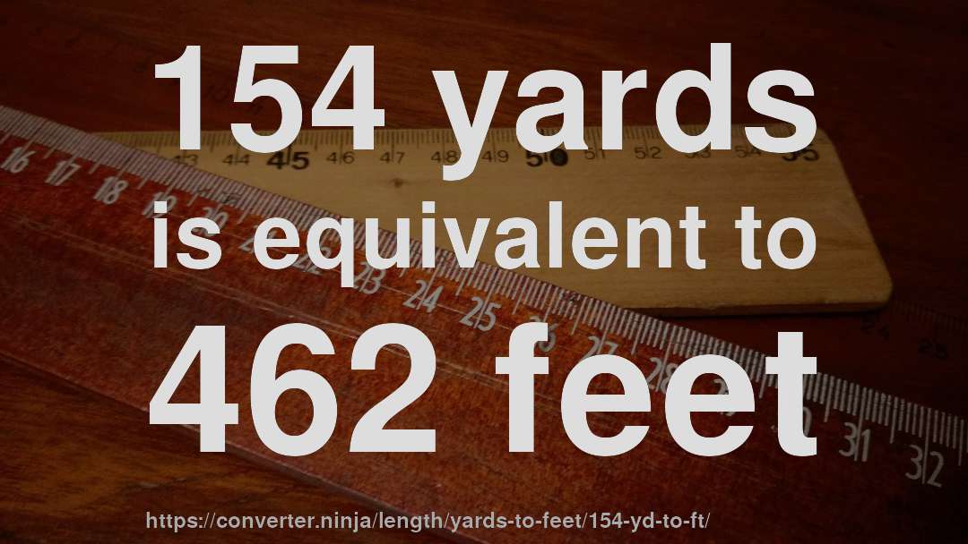 154 yards is equivalent to 462 feet
