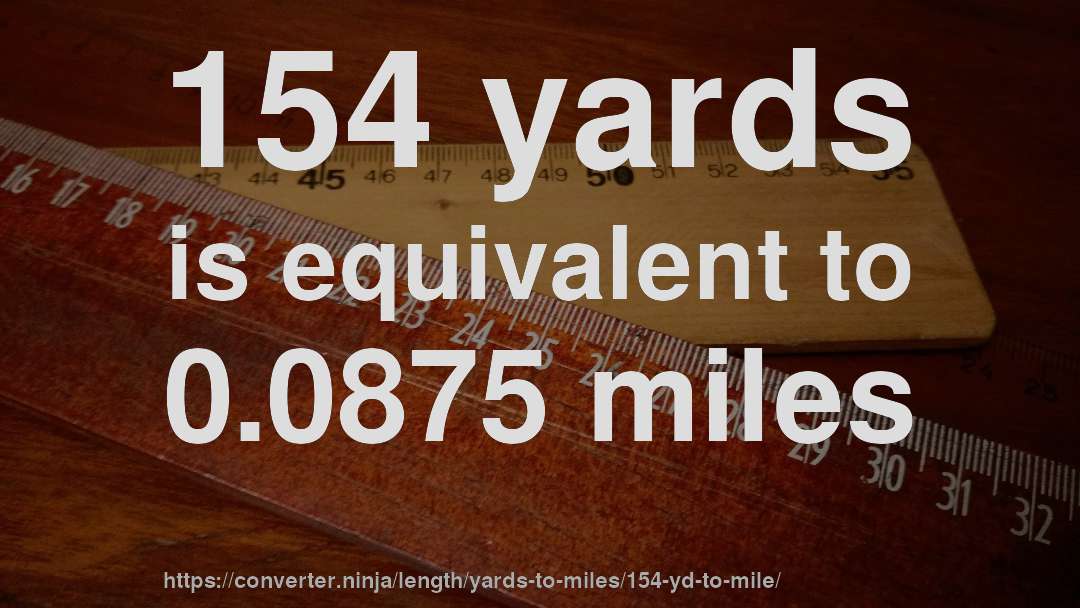 154 yards is equivalent to 0.0875 miles
