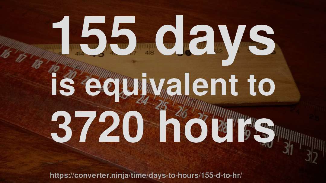 155 days is equivalent to 3720 hours